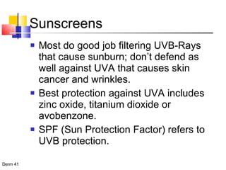 Sunscreens Most do good job filtering UVB-Rays that cause sunburn; don’t defend as well against UVA that causes skin cancer and wrinkles. Best protection against UVA includes zinc oxide, titanium dioxide or avobenzone. SPF (Sun Protection Factor) refers to UVB protection. 