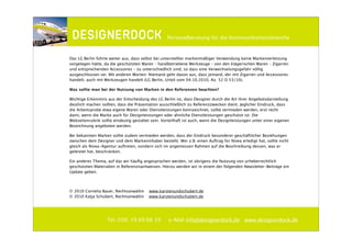 ∂                                                 Personalberatung für die Kommunikationsbranche



Das LG Berlin führte weiter aus, dass selbst bei unterstellter markenmäßiger Verwendung keine Markenverletzung
vorgelegen hätte, da die geschützten Waren – handbetriebene Werkzeuge – von den klägerischen Waren – Zigarren
und entsprechenden Accessoires – zu unterschiedlich sind, so dass eine Verwechselungsgefahr völlig
ausgeschlossen sei. Mit anderen Worten: Niemand geht davon aus, dass jemand, der mit Zigarren und Accessoires
handelt, auch mit Werkzeugen handelt (LG Berlin, Urteil vom 04.10.2010, Az. 52 O 53/10).

Was sollte man bei der Nutzung von Marken in den Referenzen beachten?

Wichtige Erkenntnis aus der Entscheidung des LG Berlin ist, dass Designer durch die Art ihrer Angebotsdarstellung
deutlich machen sollten, dass die Präsentation ausschließlich zu Referenzzwecken dient. Jeglicher Eindruck, dass
die Arbeitsprobe etwa eigene Waren oder Dienstleistungen kennzeichnet, sollte vermieden werden, erst recht
dann, wenn die Marke auch für Designleistungen oder ähnliche Dienstleistungen geschützt ist. Die
Webseitenrubrik sollte eindeutig gestaltet sein. Vorteilhaft ist auch, wenn die Designleistungen unter einer eigenen
Bezeichnung angeboten werden.

Bei bekannten Marken sollte zudem vermieden werden, dass der Eindruck besonderer geschäftlicher Beziehungen
zwischen dem Designer und dem Markeninhaber besteht. Wer z.B. einen Auftrag für Nivea erledigt hat, sollte nicht
gleich als Nivea-Agentur auftreten, sondern sich im angemessen Rahmen auf die Beschreibung dessen, was er
geleistet hat, beschränken.

Ein anderes Thema, auf das wir häuﬁg angesprochen werden, ist übrigens die Nutzung von urheberrechtlich
geschützten Materialien in Referenznachweisen. Hierzu werden wir in einem der folgenden Newsletter-Beiträge ein
Update geben.



© 2010 Cornelia Bauer, Rechtsanwältin    www.karstenundschubert.de
© 2010 Katja Schubert, Rechtsanwältin    www.karstenundschubert.de




                   Tel. 030. 59 69 66 19            e-Mail info@designerdock.de www.designerdock.de
 