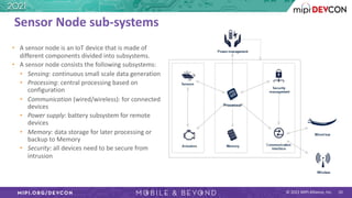 © 2021 MIPI Alliance, Inc.
• A sensor node is an IoT device that is made of
different components divided into subsystems.
...