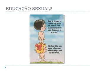 EDUCAÇÃO SEXUAL?
 