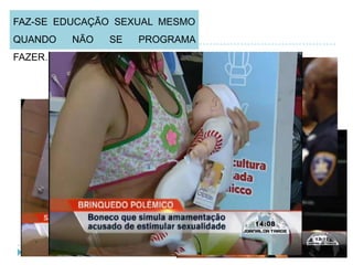 FAZ-SE EDUCAÇÃO SEXUAL MESMO
QUANDO   NÃO   SE   PROGRAMA
FAZER…
 
