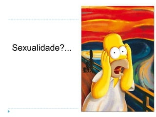 Sexualidade?...
 