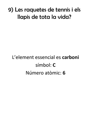9) Les raquetes de tennis i els llapis de tota la vida? L’element essencial es  carboni símbol:  C Número atòmic:  6 