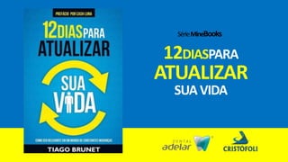AvanteBusiness
12DIASPARA
ATUALIZAR
SUAVIDA
SérieMineBooks
 