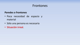 Frontones
Paredes o frontones
• Poca necesidad de espacio y
material
• Sólo una persona es necesaria
• Situación irreal.
 