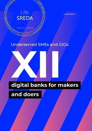 digital banks for makers
and doers
XII
Underserved SMEs and GIGs:
www.sreda.vc
 