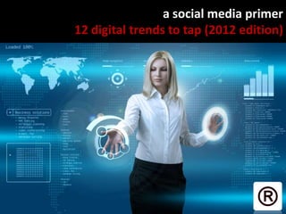 a social media primer
12 digital trends to tap (2013 edition)
 