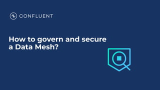 How to govern and secure
a Data Mesh?
 