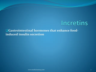 Gastrointestinal hormones that enhance food-
induced insulin secretion
1www.medicinemcq.com
 