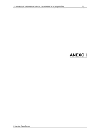 12 dudas sobre competencias básicas y su inclusión en la programación       /10




                                                                        ANEXO I




L. Jacobo Calvo Ramos
 