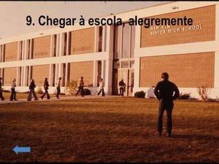 9. Chegar à escola, alegremente
 