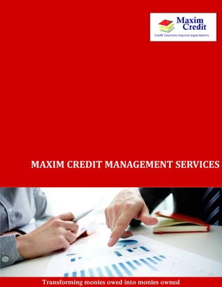 Transforming monies owed into monies owned
MAXIM CREDIT MANAGEMENT SERVICES
 