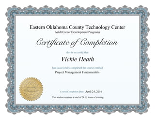 Eastern Oklahoma County Technology Center
Project Management Fundamentals
Vickie Heath
Adult Career Development Programs
This student received a total of 24.00 hours of training
April 24, 2016
 