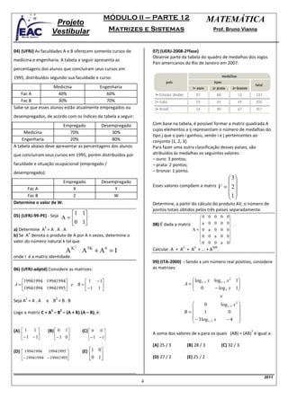 MÓDULO II – PARTE 12                            MATEMÁTICA
                       Projeto
                      Vestibular                              Matrizes e Sistemas                            Prof. Bruno Vianna



04) (UFRJ) As faculdades A e B oferecem somente cursos de                   07) (UERJ-2008-2ªfase)
                                                                            Observe parte da tabela do quadro de medalhas dos Jogos
medicina e engenharia. A tabela a seguir apresenta as
                                                                            Pan-americanos do Rio de Janeiro em 2007:
percentagens dos alunos que concluíram seus cursos em
1995, distribuídos segundo sua faculdade e curso:
                    Medicina              Engenharia
   Fac A              40%                    60%
   Fac B              30%                    70%
Sabe-se que esses alunos estão atualmente empregados ou
desempregados, de acordo com os índices da tabela a seguir:
                        Empregado          Desempregado                     Com base na tabela, é possível formar a matriz quadrada A
                                                                            cujos elementos a ij representam o número de medalhas do
     Medicina               70%                 30%
                                                                            tipo j que o país i ganhou, sendo i e j pertencentes ao
    Engenharia              20%                 80%                         conjunto {1, 2, 3}.
A tabela abaixo deve apresentar as percentagens dos alunos                  Para fazer uma outra classificação desses países, são
que concluíram seus cursos em 1995, porém distribuídos por                  atribuídos às medalhas os seguintes valores:
                                                                            – ouro: 3 pontos;
faculdade e situação ocupacional (empregado /                               – prata: 2 pontos;
desempregado):                                                              – bronze: 1 ponto.
                                                                                                               3
                                  Empregado              Desempregado                                          
                                                                            Esses valores compõem a matriz V = 2
      Fac A                           X                       Y                                                
      Fac B                           Z                       W                                               1
                                                                                                               
Determine o valor de W.                                                     Determine, a partir do cálculo do produto AV, o número de
                                                                            pontos totais obtidos pelos três países separadamente.
                                1 1 .
05) (UFRJ-99-PE) - Seja       A=                                                                  0
                                                                                                    
                                                                                                            0 0 0 0
                                                                                                                   
                                0 1                                       08) É dada a matriz     a      0 0 0 0 .
                                                                                                A = 0      a 0 0 0
                 3
a) Determine A = A . A . A
        n                                                                                                         
b) Se A denota o produto de A por A n vezes, determine o                                            0      0 a 0 0
valor do número natural k tal que                                                                                 
                                                                                                    0      0 0 a 0
                                       2
                                               A 5K + A 6 = I
                                                                                           2       3         500
                                  AK       −
                                                                            Calcular A + A + A + ... + A .
onde I é a matriz identidade.
                                                                            09) (ITA-2000) - Sendo x um número real positivo, considere
06) (UFRJ-adptd) Considere as matrizes:                                     as matrizes:

  19941994 19941994      1 − 1                                                              log x log1 / 3 x 2 1
A=                   e B=                                                                A =  1/ 3
                                                                                                0
                                                                                                                     
  19941994 19941995
                    
                                 
                          − 1 1                                                                      − log 3 x 1 
      2                   2
                                                                                                           e
Seja A = A . A       e B =B.B
                                                                                                    0        log1 / 3 x 2 
                                                                                                                          
                      2       2
Logo a matriz C = A – B – (A + B).(A – B), é:                                              B=       1            0        
                                                                                                                          
                                                                                              − 3 log1 / 3 x    −4 

(A)  1 1           (B)  0 1                (C)  0  0                                                                      T
     − 1 − 1           − 1 0                  − 1 − 1                 A soma dos valores de x para os quais (AB) = (AB) é igual a:
                                                     
                                                                            (A) 25 / 3         (B) 28 / 3          (C) 32 / 3
(D)  19941994  19941995                      (E) 1 0
    − 19941994 − 19941995                        0 1                    (D) 27 / 2         (E) 25 / 2
                                                     


                                                                                                                                    2011
                                                                        4
 