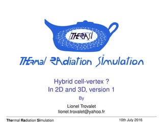 Hybrid cell-vertex ?
In 2D and 3D, version 1
By
Lionel Trovalet
lionel.trovalet@yahoo.fr
Thermal Radiation Simulation 10th July 2016
 