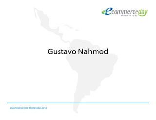 Gustavo Nahmod
                                Gustavo Nahmod




eCommerce DAY Montevideo 2012
 