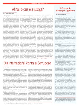 Estado de Direito, dezembro de 2007 3 
Afinal, o que é a justiça? 
Prof. Dr. Manoel Augusto Santos* 
Dentre as palavras mais invocadas na 
vida social e política, mais pronunciadas em 
sentido reivindicatório encontramos a “jus-tiça”. 
Com grande capacidade convocatória, 
“justiça” converteu-se em palavra-chave de 
declarações de sistemas políticos e econô-micos, 
programas sociais e movimentos 
culturais. É particularmente importante no 
contexto atual, no qual os valores da pessoa 
humana, de sua dignidade e de seus direitos 
se vêem muito ameaçados e vilipendiados 
em várias partes do orbe. 
A justiça é um sentimento primário, uma 
noção natural e espontânea que acompanha 
o homem na sua relação com os demais, é o 
conceito de um comportamento ético que se 
encontra presente em todas as culturas, mas 
cuja extensão e cujas concretas aplicações 
variam e adquirem tonalidades e conteúdos 
distintos ao ritmo das sensibilidades de épo-ca. 
Exprime um comportamento pessoal ou 
social, nas micro e macroestruturas. Trata-se 
de uma realidade imprescindível para a 
convivência. Significa um equilíbrio entre 
pretensão e prestação. Quando se diz que 
a justiça exige algo, refere-se a direitos aos 
quais se deve corresponder, e, por conse-guinte, 
à obrigação de respeitá-los. “Justiça” 
e “exigências da justiça” continuam a andar 
na boca de todos, mas não existe paridade 
entre a exigência de justiça e a prática da 
mesma; quer dizer, se professa o amor à 
justiça, mas ela não é praticada. 
Segundo sua formulação tradicional, 
“justiça” consiste na constante e firme von-tade 
de dar a cada um o que é seu. Desde o 
ponto de vista subjetivo, a justiça se traduz 
na atitude determinada pela vontade em 
reconhecer o outro como pessoa, enquanto 
que desde o ponto de vista objetivo, cons-titui 
o critério determinante da moralidade 
no âmbito intersubjetivo e social. 
Para Platão, quem pratica a justiça 
está eticamente “são”; pelo contrário, 
quem a fere “está doente”. O indivíduo e a 
coletividade social estão doentes, quando 
não se professa e não se pratica a justiça. 
Porém, a semântica do conceito de justiça 
é polivalente, possui diversos significados 
em diversos âmbitos: teológico, filosófico, 
jurídico, político etc. Com efeito, ao longo 
da história, os conceitos de “justiça” e de 
comportamento “justo” foram enriquecidos, 
mas também ofuscados, por elementos pro-venientes 
de diversas teorias e ideologias. 
Apresenta hoje um dos conceitos mais 
complexos e mais difíceis de explicar. Ao 
mesmo tempo, é um conceito que figura 
entre os mais comprometidos, na medida 
em que cada regime e cada sistema criam a 
“sua” própria justiça, segundo as quais pro-cede, 
não somente na teoria, mas também 
na práxis e na legislação. 
Cada interpretação conduz a um resul-tado 
distinto, o que se deve basicamente 
na hora de fixar os limites: Em se tratando 
de defender o que pertence “a cada um”, 
se pretende guardar um estado jurídico de 
propriedade. Mas, também se pode recorrer 
a esse princípio em defesa de propriedades 
injustamente adquiridas. Tomando-se como 
critério a “justiça de rendimento” ou “de 
excelência”, como prêmio ao fazer bem 
as coisas e um estímulo à produtividade, 
introduzirá alguns critérios injustos, tais 
como a competitividade excessiva na vida 
social, onde só os mais bem-dotados saem 
à frente em prejuízo de uma maioria que 
dispõe de qualidades normais ou baixas. A 
“justiça de oportunidades” está baseada no 
conceito jurídico da igualdade de todos ante 
a lei, mas não basta a igualdade jurídica, 
dado que podem existir situações sociais 
que devam ser favorecidas: existem grupos 
que não podem usufruir desses direitos, a 
não ser amparados pela exceção da lei (p. 
ex., as pessoas com deficiência). Quando 
a situação justa é medida pela “justiça de 
necessidades”, a ninguém se lhe ocultará a 
diversidade de situações que cabe expressar 
por “necessidade”. 
Essas interpretações podem oferecer 
critérios válidos, mas não são suficientes 
e devem receber correções para a implan-tação 
de uma sociedade justa. A difundida 
tendência utilitarista reduz o seu significado 
mais pleno e autêntico, porque a justiça não 
é uma simples convenção humana, porque 
o que é “justo” não está determinado ori-ginariamente 
pela lei, mas pela identidade 
profunda do ser humano. Todo sujeito há 
de ser reconhecido e tratado por toda outra 
pessoa como princípio absoluto de seus 
próprios atos, outorgando-lhe valor de fim 
e não de simples meio ou instrumento. A 
plena verdade sobre o homem é a que per-mite 
superar a visão contratual da justiça, 
abrindo-a ao horizonte da solidariedade e do 
amor, enquanto vias privilegiadas da paz. 
*Faculdade de Teologia – PUCRS 
Dia Internacional contra a Corrupção 
José Paulo Baltazar Jr.* 
Nove de dezembro é o dia Internacional contra a Corrupção, em refe-rência 
à data da assinatura, na cidade de Mérida, da Convenção da ONU 
contra a Corrupção, da qual o Brasil é signatário. A corrupção de agentes 
públicos propriamente dita consiste na promessa, entrega ou solicitação de 
vantagem ao funcionário público, em razão de suas funções. 
Em sentido amplo, porém, há outras práticas ligadas à corrupção, como 
a concussão, que é uma modalidade de extorsão na qual o funcionário 
exige vantagem do particular valendo-se do cargo público, ou o peculato, 
que consiste no desvio, apropriação ou subtração de valores ou bens por 
parte do funcionário público no exercício das funções. Todas essas práticas 
de corrupção, em sentido amplo, afetam o bom andamento dos serviços 
públicos, trazem prejuízo material para o cidadão de quem é solicitada ou 
exigida a vantagem econômica, para aquele que se vê preterido por não 
ter entregado a vantagem, e, mais grave, para o conjunto da sociedade, 
que vê desviados para proveito privado valores arrecadados mediante o 
pagamento de tributos e que deixam, portanto, de ser aplicados em sua 
fi nalidade legítima. 
As práticas de corrupção minam ainda a confi ança da população nos 
agentes públicos, em especial quando praticada nas altas esferas e, mais 
ainda, quando permanecem impunes. 
As práticas de corrupção contam, porém, com uma altíssima cifra 
negra ou criminalidade oculta, ou seja, com um grande número de fatos 
que não são sequer noticiados às autoridades policiais ou administrativas, 
nem chegam ao conhecimento do Poder Judiciário. Muitos cidadãos temem 
denunciar o servidor corrupto, porque podem precisar novamente do serviço 
ou porque não acreditam na possibilidade de punição. Mas mesmo para os 
fatos que chegam ao conhecimento do Poder Judiciário, é alto o índice de 
absolvições por falta de provas sufi cientes para condenação. 
Esse estado de coisas poderia ser mitigado com a inclusão no Código 
Penal do crime de Enriquecimento Ilícito de Funcionários Públicos, conforme 
sugestão que será apresentada pela Associação dos Juízes Federais do Brasil 
– AJUFE à Comissão de Legislação Participativa do Congresso Nacional, o 
que dá cumprimento a compromisso assumido pelo Brasil ao aderir à Con-venção 
da ONU contra a corrupção. Essencial, ainda, a inversão do ônus da 
prova, cabendo ao servidor comprovar a origem do seu patrimônio, caso seja 
esse incompatível com os vencimentos do seu cargo, em uma aplicação no 
processo penal da teoria da distribuição dinâmica da carga probatórias. Com 
efeito, o servidor que tenha origem lícita para o patrimônio amealhado, como 
herança ou o exercício de outra atividade legal, não terá maiores difi culdades 
em comprová-lo. Com isso não se ofende aos dogmas do processo penal, mas 
se adapta a dogmática a novas realidades. 
Outra medida importante seria a possibilidade de cassação da apo-sentadoria 
do servidor condenado por corrupção ou outro crime contra a 
administração pública, pois não são raros os casos em que o servidor público 
é punido criminalmente, mas segue recebendo proventos oriundos dos 
cofres públicos, pela ausência de previsão legal de cassação da aposentadoria 
na legislação penal, que menciona apenas a perda do cargo ocupado pelo 
servidor em atividade. 
A passagem do Dia Internacional contra a Corrupção é momento adequa-do 
para lembrar tais medidas, com as quais o Brasil daria um passo adiante 
no sentido da efetividade da punição de agentes públicos corruptos, em 
especial nas altas esferas, e não se tenha que conviver e aceitar, passivamente, 
que governantes, parlamentares e outros agentes públicos possam usufruir 
tranqüila e impunemente de fortunas mal havidas, em prejuízo da população 
que paga impostos e sofre com a falta de serviços públicos adequados, também 
em função dos desvios e da corrupção. 
*Juiz Federal, Mestre e Doutorando em Direito (UFRGS) 
O Excesso de 
Elaboração Legislativa 
Ives Gandra Da Silva Martins* 
Há, no Brasil, exagerada produção legislativa. Ja-mais 
a inflação legislativa foi tão grande. 
O Instituto Brasileiro de Planejamento Tributário 
divulgou levantamento das normas publicadas nos 
últimos 19 anos (desde a promulgação da Constituição 
Brasileira), tendo chegado ao dramático quadro de que 
foram editadas nada menos do que 3 milhões e 600 mil, 
das quais 235.900 têm natureza tributária. Apenas no 
âmbito federal são 148.577, ou seja, uma norma a cada 
2 horas, nos últimos 19 anos. 
E, no que concerne à Federação Brasileira, é uma 
disposição legal a cada 3 minutos. 
Há um princípio, que vem do direito romano, de 
que a ninguém é permitido desconhecer a lei, que se 
presume de pleno conhecimento de cada cidadão (“ig-norantia 
legis neminem excusat”). Como nenhum dos 
183 milhões 680 mil brasileiros conhece as 3 milhões 
e 600 mil normas editadas, nos últimos 19 anos, à 
evidência, o princípio em que se alicerça o direito é 
de fantástica hipocrisia. 
E, no campo tributário, com muita maior razão, 
visto que por sua monumental complexidade, nem 
mesmo as autoridades tributárias e judiciais as domi-nam 
plenamente. 
À evidência, quanto mais complexo é um sistema, 
tanto mais fácil a sonegação dos impostos, a insegu-rança 
jurídica para os bons cumpridores da norma e a 
corrupção e concussão, com que muitas vezes, agentes 
menos escrupulosos se aproveitam para extorquir van-tagens 
de contribuintes, muito embora eu reconheça 
uma sensível melhora no patamar ético dos agentes 
fiscais da Administração Pública, nos últimos anos. 
A mentira conveniente de que se presume a lei 
conhecida de todos, em face desta “desidratação legis-lativa”, 
à nitidez, é a grande geradora da litigiosidade 
judicial, lembrando-se manifestação recente do Min. 
José Celso de Mello, de que o poder público é o prin-cipal 
cliente da Justiça (aproximadamente 70% dos 
casos que chegam ao Pretório Excelso). 
Clama aos céus, portanto, a necessidade de uma 
reforma simplificadora, que todos os governos pro-metem 
desde 1990, mas nunca realizam, desde o 
momento que a União criou tributos indiretos e não os 
repassou (Cofins, PIS, CIDEs, CPMF etc.), detém 60% 
da arrecadação global, deixando para Estados (26), DF 
e Municípios (5500), os restantes 40%. 
Por esta razão, a reforma que as entidades federa-tivas 
desejam é para aumento de receita mais do que 
para simplificação do sistema, visto que a União não 
quer perder receitas e Estados e municípios querem 
arrecadar mais. Só os contribuintes é que desejam a 
redução de uma carga tributária que é 70% maior do 
que a média daquela dos países emergentes. 
Afonso Celso escreveu livro intitulado “Porque 
me ufano de meu país”. Em matéria tributária, não 
há razão para o ufanismo de Afonso Celso existir, até 
porque, depois dos tristes escândalos e episódios do 
mensalão e da histórica decisão do STF a respeito 
deles, os nossos tributos mais financiam tais espécies 
de “acertos” do que a prestação de serviços públicos 
que continua baixa. Creio que o presidente da Aca-demia 
Paulista de Letras, que me antecedeu, e que foi 
deputado federal (Israel Dias Novaes), tinha razão ao 
dizer, em sessão daquela sodalício, quando da come-moração 
do centenário da Obra, que a nova edição, 
se publicada em Brasília, teria como título “Porque 
afano o meu país”. 
*Professor Emérito das Universidades Mackenzie, UNIFMU, UNIFIEO, 
UNIP e das Escolas de Comando e Estado Maior do Exército-ECEME e 
Superior de Guerra-ESG, Presidente do Conselho Superior de Direito da 
Fecomercio e do Centro de Extensão Universitária - CEU. 
 