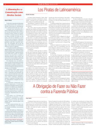 4 Estado de Direito, dezembro de 2007 
Los Piratas de Latinoamérica 
Baudelio Hernández* 
En América Latina incluyendo el Caribe y Brasil 
la piratería de mercancías, especialmente vestuario, 
calzado, y electrónica son una constante que no se 
puede soslayar de los problemas del día a día. 
Adicionalmente, la piratería de Películas y CD´s 
de música es otro elemento que se suma a la cultura 
de la piratería. 
Hoy en día se sabe, hay grupos perfectamente 
organizados que coludidos con la policía, los políticos, 
los burócratas y los chinos, han tendido redes que son 
difícilmente detectables por las políticas económicas 
y de seguridad que se llevan a cabo y siendo así, de 
momento resulta imposible de controlar este mal. 
Pero el problema de la piratería no se va a resolver 
con mas cárceles o con multas estratosféricas impaga-bles, 
situación que nos debe invitar a refl exionar sobre 
el problema grave y de SEGURIDAD NACIONAL 
para nuestros países que esto representa y que, en el 
mediano plazo, deberá tener una salida dentro de las 
economías nacionales y una solución práctica en la que 
todos los involucrados tendrán que aportar la parte de 
la solución que les corresponde. 
Los gobiernos: 
Los Gobiernos tendrán que hacer un esfuerzo 
por hacer que la riqueza que obtienen vía impuestos 
sea repartida de forma mas equilibrada y sobre todo 
llevando infraestructura y educación dentro de la 
cual, la piratería se vea por el estudiante y por el ciu-dadano 
común como una verdadera enfermedad que 
a futuro dañará a la familia y a la sociedad en general 
creando un mayor desempleo y un riesgo muy alto 
en la fabricación de medicamentos y alimentos con 
marcas pirata que puedan dañar la salud al grado de 
ocasionar la muerte. 
Los gobiernos deberán implementar un sistema 
para capturar a los verdaderos delincuentes, o sea 
a los trafi cantes de las mercancías ilegales que pro-ducen 
las mercancías o productos o trafi can a gran 
escala, los cuales (se sabe) están bien detectados 
pero los gobiernos se niegan a actuar por razones 
diversas ya que algunos empleados o miembros de 
los propios gobiernos hacen parte de la organiza-ción 
criminal y con infl uencias y corrupción, esta 
situación se complica y los gobiernos tendrán que 
atacar como parte de la piratería a la corrupción 
teniendo que volverse mas honestos y mas respon-sables 
al efecto que se pueda volver a tener fe en 
los políticos, la cual se ha venido perdiendo por su 
propia culpa. 
Los gobiernos deberán hacer reuniones para que 
en grupo se solicite a China que entienda que esto que 
esta creando con una mano de obra esclava y produ-ciendo 
piratería, mas temprano que tarde desembocará 
en revoluciones económicas pequeñas que pueden 
hacer una gran guerra económica con la agravante de 
que puede crecer y ser un verdadero problema mundial 
como ya lo es en este momento en escalas que pueden 
considerarse bajo control. 
Los gobiernos tienen la obligación de velar por 
los intereses de los pueblos y no los de sus bolsillos, 
este es el problema más grande que yo veo, un amor 
muy limitado de los políticos por sus pueblos y por 
sus territorios, lo que hace que la corrupción siga 
creciendo. 
Finalmente implementar las políticas de amor 
a la patria y amor a los conciudadanos como una 
forma obligada de subsistencia con tolerancia ayu-daría 
en mucho a limitar la piratería en América 
Latina y el caribe, pero esto estoy cierto, aplica para 
todo el mundo. 
El empresario: 
Por lo que hace al empresario, este debe pensar 
que no todos los mercados son iguales y que el poder 
adquisitivo de cada pueblo es diferente y por lo tanto 
los precios de sus artículos deben tener variantes para 
que la mayoría pueda tener acceso a la mercancía legal 
y se olvide de la mercancía pirata. 
El empresario tiene que entender que si manda ha 
confeccionar una bolsa a China por el precio de US $ 
5.00 dólares, no se justifi ca que la venda en $500.00 
dólares; si eso no esta en su cabeza no debería quejarse 
de la piratería. 
Lo mismo acontece con el que produce videos o 
películas y el que produce CD´s de música, mientras no 
entienda que hay que poner los precios que el mercado 
demanda y no los que le llenen mas rápido el bolsillo 
su problema no va a terminar. 
Igualmente sucede con los programas de cómputo; 
ya que mientras que los precios en USA para estos 
productos son ridículamente baratos, en los países 
pobres son altamente caros. 
Por tanto el análisis de los mercados y del poder 
adquisitivo de los ciudadanos en cada país se debe es-tudiar 
para seguir en los mercados de forma legal y así 
compartir el esfuerzo de contrarrestar la piratería. 
Claro que ahí hay otros factores de control político 
y económico y de colonialismo que ejercen las grande 
potencia sobre las otras mas pobres y mas pequeñas 
y que es un fenómeno que hace parte del problema 
de la piratería, mismo que a la larga generará mayores 
problemas y que junto con la sobrepoblación, ya son 
parte del entorno pirata. 
La Sociedad: 
La sociedad, tiene un rol muy importante para 
contrarrestar la piratería; la sociedad debe ser educada 
para que aprenda a defenderse de los precios caros y 
de los piratas. 
La sociedad debe pugnar por tener representantes 
sociales y no solo políticos y a través de estos tener la 
posibilidad de hacer demandas grupales para defen-derse 
de los gobiernos y de los empresarios: 
A.- De los gobiernos cuando estos no cumplen 
sus promesas 
B.-De los empresarios cuando encarecen sin nin-guna 
justifi cación los productos o los servicios 
Lo anterior, como ya se hace en las sociedades 
de mayor desarrollo, ya que sin estas herramientas, la 
sociedad seguirá aislada y quejándose de su suerte sin 
hacer nada, aquí es donde su voto debe contar para exi-gir 
que sus derechos a una vida digna se cumplan. 
La sociedad no debe ser apática a su entorno y 
a los problemas que tiene, de seguir así y no hacer 
nada…entonces no deberemos quejarnos. 
Yo odio la piratería pero trato de entenderla como 
lo que es, un fenómeno peligroso al que hay que en-frentar 
con inteligencia, con valor, con honestidad, con 
respeto y con mucho cariño por un futuro mejor. 
*Advogado atuante na area de propriedade intelectual. Ele realizou 
seus estudos na Universidad Nacional Autónoma do México e 
nos EUA. Escreveu diversos artigos sobre propriedade intelectual. 
Membro de diversas associações como: Colegio Nacional 
de Abogados Foro de México, Barra Mexicana de Abogados, 
Asociación Mexicana para la Protección de la Propiedad Industrial 
(AMPI), entre outras. 
A Alimentação e a 
Comunicação como 
Direitos Sociais 
Regis de Oliveira* 
É indiscutível a importância da alimentação 
para o desenvolvimento físico e mental de um 
indivíduo. Mais do que isso, a alimentação ga-rante 
a existência do bem maior que é a vida. 
A principal norma internacional sobre o 
Direito à Alimentação está contida no artigo 11 
da Convenção Internacional sobre os Direitos 
Econômicos, Sociais e Culturais e no Comentá-rio 
Geral nº 12, adotado em maio de 1999 por 
esta mesma Convenção. De acordo com essa 
norma, a fome deve ser eliminada e os povos 
devem ter acesso permanente à alimentação 
adequada, de forma qualitativa e quantitativa, 
garantindo a saúde física e mental dos indiví-duos 
e das comunidades, além de uma vida 
digna. A fome é defi nida como insufi ciência ou 
ausência de calorias no organismo. 
A conseqüência do direito à alimentação é a 
segurança alimentar. Esta é a defi nição dada no 
primeiro parágrafo do Plano de Ação da Cúpula 
de Alimentação Mundial: “Segurança alimentar 
existe quando todas as pessoas, em qualquer 
momento, têm acesso físico e econômico à 
alimentação sufi ciente, segura e nutritiva, que 
vá de encontro a sua necessidade e preferências 
alimentares para uma vida saudável e ativa”. 
Em comunicação, esta é, sem dúvida ne-nhuma, 
uma das vias mais efi cientes de inserção 
social, ajudando no resgate da cidadania e con-tribuindo 
para o fortalecimento da democracia. 
As novas tecnologias de informação devem ser 
utilizadas com esta fi nalidade. 
A Constituição Federal, quando trata da 
ordem social, dedica um capítulo especial-mente 
à comunicação social permitindo que 
o texto vá além das tradicionais normas sobre 
direitos individuais no processo comunicativo, 
como o direito à informação, à liberdade de 
expressão e às garantias da atividade jornalís-tica, 
tradicionalmente consagradas nas nossas 
Constituições. 
O compromisso constitucional com o 
pluralismo, expresso no art. 1º, V, como um dos 
fundamentos da República Federativa do Brasil, 
já antecipa a necessidade de que a pluralidade se 
manifeste e seja conhecida. No art. 5º, IX, esta-beleceu 
a Constituição que “é livre a expressão 
da atividade intelectual, artística, científi ca e de 
comunicação, independentemente de censura 
ou licença”. 
Nesse sentido, o art. 220 dispõe que 
“a manifestação do pensamento, a criação, 
a expressão e a informação, sob qualquer 
forma, processo ou veículo, não sofrerão 
qualquer restrição, observado disposto nesta 
Constituição”. 
O texto constitucional deixa claro a im-portância 
da alimentação e da comunicação 
na construção do indivíduo e na sua inserção 
na sociedade. 
Assim, nada impede que a alimentação e a 
comunicação sejam inseridas no rol dos direitos 
sociais previstos no art. 6º da Constituição Fede-ral, 
uma vez que, ambas, são decorrências lógicas 
dos direitos à vida e à liberdade de expressão, 
imanentes a existência digna do ser humano. 
* Deputado Federal (PSC/SP), Desembargador e 
professor-titular de Direito Financeiro da Faculdade 
de Direito da USP. 
A Obrigação de Fazer ou Não Fazer 
contra a Fazenda Pública 
O parlamento francês aprovou em suas duas ca-sas 
as leis n° 473 e n° 474 que autorizam a ratifi cação 
respectivamente da Convenção sobre Concessão de 
Patentes Européias, tal como revista em novembro 
de 2000, e do Acordo de Londres, concluído em 
outubro de 2000. 
Tais acordos visam o aprimoramento do sis-tema 
europeu de patentes instaurado nos anos 
70 pela Convenção de Munique sobre a Patente 
Européia. A adoção de uma patente européia teve 
por objetivo facilitar e reforçar a proteção de in-venções 
através de um processo único de obtenção 
da patente, a qual confere ao seu titular, uma vez 
concedida e para o pais contratante designado, 
o mesmo direito que lhe conferiria uma patente 
nacional do pais designado. 
A Revisão da Convenção sobre Concessão de 
Patentes Européias de novembro de 2000 estabelece 
uma proteção ainda mais efi caz, levando em conta 
a adaptação necessária frente à evolução técnica e 
jurídica na área de patentes, bem como a evolução 
internacional do sistema de patentes. Entre outras 
adaptações trazidas pela Revisão, destacam-se a 
implementação do método de reunião da pesquisa 
e exame do pedido de patente, bem como uma 
clarifi cação acerca da segunda utilização medicinal 
de uma substancia já conhecida. 
O Acordo de Londres busca promover o 
acesso à Patente Européia às pequenas e médias 
empresas e indústrias através de uma redução dos 
custos do processo de obtenção. Para este fim, o 
Acordo reduz a obrigatoriedade de tradução da 
patente para as diversas línguas dos países con-tratantes, 
estabelecendo apenas a obrigatoriedade 
de tradução das reivindicações em língua alemã, 
francesa e inglesa e da integralidade da patente em 
uma destas línguas. Em caso de litígio, o Acordo 
estabelece a obrigação do titular da patente em 
fornecer a tradução integral da patente ao juiz e 
ao presumido contrafator. 
A conseqüente ratifi cação destes dois diplomas 
internacionais se mostra como um passo de extrema 
importância no processo de reforma do sistema eu-ropeu 
de patentes, uma vez que refl ete um interesse 
em transpor os obstáculos presentes nos trabalhos 
de implementação de uma jurisdição comum em 
matéria de patentes assim como um sistema de 
patentes comunitário. 
*Professor Universitário da Ufba e da Ucsal, Membro da 
Academia de Letras Jurídicas da Bahia 
Cezar Santos * 
 