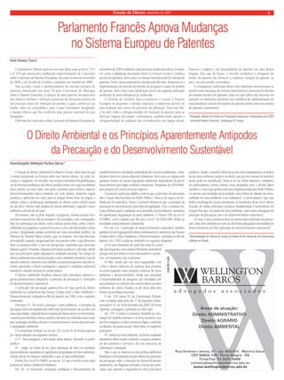 Estado de Direito, dezembro de 2007 5 
Parlamento Francês Aprova Mudanças 
no Sistema Europeu de Patentes 
O Direito Ambiental e os Princípios Aparentemente Antípodos 
da Precaução e do Desenvolvimento Sustentável 
Desembargador Wellington Pacheco Barros* 
O estudo do direito ambiental no Brasil é recente, bem mais do que 
o estudo perpetrado na Europa sobre esse mesmo direito, de onde, in-clusive, 
é originário. De um lado, isso retrata o fenômeno da globalização 
ou da internacionalização da ciência jurídica muito em voga nos últimos 
anos, porém, do outro lado, isso pode contribuir para refrear o aspecto 
desenvolvimentista tópico existente em todo direito. Importar regras 
jurídicas e aplicá-las em outro país só porque foram boas na origem é 
atentar contra a aculturação predisposta no direito como ciência social 
de um povo. Numa visão própria do direito ambiental, é agredir o meio 
ambiente cultural de um país. 
No entanto, não se pode impedir o progresso, mesmo porque ele é 
um fator essencial na vida do homem e da sociedade e, por conseguinte, 
base de sustentação do direito como ciência social (Aliás, sobre a inevi-tabilidade 
do progresso é possível evocar-se com a devida ressalva a frase 
jocosa e disparatada porque proferida por uma autoridade pública, da 
Ministra do Turismo Marta Suplicy, que, no entanto, tem uma alta dose 
de realidade, quando, perguntada por um repórter sobre o que deveriam 
fazer os usuários sobre o caos nos aeroportos, respondeu que deveriam 
relaxar e gozar). Portanto, importar princípios jurídicos é relevante, desde 
que tais princípios sejam adaptados à realidade nacional. No campo do 
direito ambiental isso é salutar porque o meio ambiente brasileiro, seja ele 
natural, artifi cial, cultural ou do trabalho, possui pressupostos específi cos. 
Assim, apreender o direito estrangeiro e adaptá-lo à realidade ambiental 
brasileira é atitude racional do jurista pátrio. 
O direito ambiental brasileiro adotou dois princípios clássicos e 
gerais aparentemente antípodos: o princípio da precaução e o princípio 
do desenvolvimento sustentável. 
O princípio da precaução ganhou foro de regra geral de direito 
ambiental na Conferência das Nações Unidas sobre o Meio Ambiente e 
Desenvolvimento, realizada no Rio de Janeiro, em 1992, com o seguinte 
enunciado: 
Princípio 15 - De modo a proteger o meio ambiente, o princípio da 
precaução deve ser amplamente observado pelos Estados, de acordo com 
suas capacidades. Quando houver ameaça de danos sérios ou irreversíveis, 
a ausência de absoluta certeza científi ca não deve ser utilizada como razão 
para postergar medidas efi cazes e economicamente viáveis para prevenir 
a degradação ambiental. 
A Constituição Federal, no seu art. 225, inciso IV, de forma expressa 
já o havia adotado nos seguintes termos: 
§ 1º - Para assegurar a efetividade desse direito, incumbe ao poder 
público: 
IV - exigir, na forma da lei, para instalação de obra ou atividade 
potencialmente causadora de signifi cativa degradação do meio ambiente, 
estudo prévio de impacto ambiental, a que se dará publicidade. 
Porém, foi a Lei nº 6.938/81, no seu art. 10, que o incluiu como regra 
positiva no direito ambiental brasileiro: 
Art. 10 - A construção, instalação, ampliação e funcionamento de 
estabelecimentos e atividades utilizadoras de recursos ambientais, consi-derados 
efetiva ou potencialmente poluidores, bem como os capazes sob 
qualquer forma, de causar degradação ambiental, dependerão de prévio 
licenciamento por órgão estadual competente, integrante do SISNAMA, 
sem prejuízo de outras licenças exigíveis. 
À quisa de explicação didática, tem-se que o princípio da precaução 
não é exação discricionária do Poder Público. Trata-se de regra a ser de-fi 
nida por lei específi ca. Assim, é possível afi rmar-se que o princípio da 
precaução se exterioriza pelo princípio da legalidade. A lei, e somente ela, 
é que defi nirá qual a instalação ou a atividade potencialmente causadora 
de signifi cativa degradação ao meio ambiente. O Anexo VIII, da Lei nº 
6.938/81, com a redação que lhe deu a Lei nº 10.165/2.000, defi ne as 
atividades potencialmente poluidoras. 
Por sua vez, o princípio do desenvolvimento sustentável também 
ganhou foro de regra geral de direito ambiental na Conferência das Nações 
Unidas sobre o Meio Ambiente e Desenvolvimento, realizada no Rio de 
Janeiro, em 1.992 e pode ser resumido no seguinte silogismo: 
a) Os seres humanos de cada País estão no centro 
das preocupações com o desenvolvimento sustentável 
porque eles têm direito a uma vida saudável e produ-tiva, 
em harmonia com a natureza; 
b) Mas, desde que isso seja resguardado, tem 
o País o direito soberano de explorar seus próprios 
recursos segundo suas próprias políticas de meio 
ambiente e desenvolvimento desde que assumam 
a responsabilidade de assegurar que atividades sob 
sua jurisdição ou controle não causem danos ao meio 
ambiente de outros Estados ou de áreas além dos 
limites da jurisdição nacional. 
O art. 170, inciso VI, da Constituição Federal, 
com a redação dada pelo art. 1º da Emenda Consti-tucional 
nº 42, de 19 de dezembro de 2003, de forma 
expressa, consagrou o princípio ao dizer que: 
Art. 170. A ordem econômica, fundada na valo-rização 
do trabalho humano e na livre iniciativa, tem 
por fi m assegurar a todos existência digna, conforme 
os ditames da justiça social, observados os seguintes 
princípios: 
VI - defesa do meio ambiente, inclusive mediante 
tratamento diferenciado conforme o impacto ambien-tal 
dos produtos e serviços e de seus processos de 
elaboração e prestação. 
Mas, o que se observa na vida jurídica ambiental 
brasileira é a interpretação de prevalência do princípio 
da precaução sobre o princípio do desenvolvimento 
sustentável, em fl agrante atentado à teoria dos prin-cípios 
que sustenta a eqüipolência entre princípios 
jurídicos. Assim, é possível observar-se um certo maniqueísmo na defesa 
de um meio ambiente utópico ou ideal e que por isso mesmo de nenhum 
modo pode ser modifi cado. Trata-se de um ufano aleatório e midiático 
do politicamente correto muitas vezes propalado sem o devido lastro 
científi co. Como ação política educativa implementada pelo Poder Público 
ou mesmo por entidades da sociedade como forma de difusão da essen-cialidade 
do meio ambiente é até admissível. O preocupante é que essa 
defesa intransigente possa contaminar os estudiosos desse novo direito 
levando de roldão princípios jurídicos fundamentais e instituidores do 
próprio País que, no campo do meio ambiente, optou pela conjugação do 
princípio da precaução com o do desenvolvimento sustentável. 
Ou seja, o meio ambiente deve ser preservado (princípio da precau-ção), 
mas, deve permitir-se o seu uso de forma adequada à necessidade de 
desenvolvimento do País (princípio do desenvolvimento sustentável). 
*Desembargador do Tribunal de Justiça do Estado do Rio Grande do Sul, Especialista 
e Mestre em Direito. 
O parlamento francês aprovou em suas duas casas as leis n° 473 
e n° 474 que autorizam a ratifi cação respectivamente da Convenção 
sobre Concessão de Patentes Européias, tal como revista em novembro 
de 2000, e do Acordo de Londres, concluído em outubro de 2000. 
Tais acordos visam o aprimoramento do sistema europeu de 
patentes instaurado nos anos 70 pela Convenção de Munique 
sobre a Patente Européia. A adoção de uma patente européia teve 
por objetivo facilitar e reforçar a proteção de invenções através de 
um processo único de obtenção da patente, a qual confere ao seu 
titular, uma vez concedida e para o pais contratante designado, 
o mesmo direito que lhe conferiria uma patente nacional do pais 
designado. 
A Revisão da Convenção sobre Concessão de Patentes Européias de 
novembro de 2000 estabelece uma proteção ainda mais efi caz, levando 
em conta a adaptação necessária frente à evolução técnica e jurídica 
na área de patentes, bem como a evolução internacional do sistema de 
patentes. Entre outras adaptações trazidas pela Revisão, destacam-se a 
implementação do método de reunião da pesquisa e exame do pedido 
de patente, bem como uma clarifi cação acerca da segunda utilização 
medicinal de uma substancia já conhecida. 
O Acordo de Londres busca promover o acesso à Patente 
Européia às pequenas e médias empresas e indústrias através de 
uma redução dos custos do processo de obtenção. Para este fim, 
o Acordo reduz a obrigatoriedade de tradução da patente para as 
diversas línguas dos países contratantes, estabelecendo apenas a 
obrigatoriedade de tradução das reivindicações em língua alemã, 
francesa e inglesa e da integralidade da patente em uma destas 
línguas. Em caso de litígio, o Acordo estabelece a obrigação do 
titular da patente em fornecer a tradução integral da patente ao 
juiz e ao presumido contrafator. 
A conseqüente ratifi cação destes dois diplomas internacionais se 
mostra como um passo de extrema importância no processo de reforma 
do sistema europeu de patentes, uma vez que refl ete um interesse em 
transpor os obstáculos presentes nos trabalhos de implementação de 
uma jurisdição comum em matéria de patentes assim como um sistema 
de patentes comunitário. 
*Advogado, Mestre em Direito da Propriedade Intelectual e Doutorando pelo CEIPI 
- Université Robert Schuman –Strasbourg III, França. 
Karlo Fonseca Tinoco* 
 