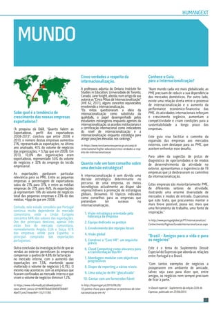 17
MUNDO
Sabe qual é a tendência de
crescimento das nossas empresas
exportadoras?
“A pesquisa da D&B, “Quanto Valem as
Exportadoras, perﬁl das exportadoras
2008-2013”, concluiu que entre 2008 e
2013, o número destas empresas aumentou
21%, representado as exportações, no último
ano analisado, 41% do volume de negócios
das organizações, + 5,7pp que em 2008. Em
2013, 10,8% das organizações eram
exportadoras, representado 50% do volume
de negócios e 32% do emprego do tecido
empresarial.
As exportações ganharam particular
relevância para as PME. Entre as pequenas
empresas a percentagem de exportadoras
subiu de 27% para 37%, e entre as médias
empresas de 37% para 46%. As exportações
já representam 19% do volume de negócios
total das pequenas empresas e 23% do das
médias, +6pp do que em 2008.
Contudo, este estudo considera que Portugal
continua muito dependente do mercado
comunitário, onde a União Europeia
concentra 64% dos valores das exportações.
Dos dez principais destinos, apenas três
estão fora do mercado comunitário,
nomeadamente Angola, EUA e Suíça. 61%
das empresas vende para Espanha, o
principal comprador das exportações
portuguesas.
Outra conclusão da investigação foi de que as
vendas ao exterior permitiram às empresas
compensar a quebra de 4,8% da facturação
no mercado interno, com o aumento das
exportações em 7,5%, mantendo quase
inalterado o volume de negócios (-0,1%). O
mesmo não aconteceu com as empresas que
ﬁcaram conﬁnadas ao mercado interno e que
viram o volume de negócios diminuir 1,2%.
In https://www.informadb.pt/idbweb/public/
news.xhtml;jsessio id=b04976da456fd56f768d87
4bef77.jvm2?newsRef=1152111785
Cinco verdades a respeito da
internacionalização.
A professora adjunta do Ontario Institute for
Studies in Education, Universidade de Toronto,
Canadá,JaneKnight,aborda,numartigodasua
autoria os "Cinco Mitos da Internacionalização"
(IHE 62, 2011), alguns conceitos equivocados
envolvendo a internacionalização.
“Os mitos questionaram a ideia da
internacionalização como substituta da
qualidade, o papel desempenhado pelos
estudantes estrangeiros enquanto agentes da
internacionalização,osacordosinstitucionaise
a certiﬁcação internacional como indicadores
do nível de internacionalização e a
internacionalização enquanto estratégia para
atingir posições elevadas nos rankings.”
In https://www.revistaensinosuperior.gr.unicamp.br
/international-higher-education/cinco-verdades-a-resp
eito-da-internacionalizacao
Quanto vale um bom conselho sobre
uma decisão estratégica?
A internacionalização é sem dúvida uma
decisão estratégica determinante no
percurso de uma empresa, os meios
tecnológicos actualmente ao dispor são
imprescindíveis à promoção de estratégias
globais. Deixamos 10 tópicos indicados
como conselhos para as empresas que
pretendam ter sucesso na
internacionalização.
1. Visão estratégica orientada pela
liderança da empresa
2. Equipa dedicada ao protejo
3. Envolvimento das equipas locais
4. Visão global
5. Construir o “Core HR”: um requisito
prévio
6. Cloud Computing como alavanca para
a transformação dos RH
7. Abordagem modular com objectivos
progressivos
8. Dispor de reporting a vários níveis
9. Uma solução de RH “glocalizada”
10. Contar com um fornecedor ﬁável
In http://hrportugal.pt/2015/06/26/
10-pontos-chave-para-optimizar-os-processos-de-inter
nacionalizacao-em-rh/
Conhece o Guia
para a Internacionalização?
“Num mundo cada vez mais globalizado, as
PME precisam de reduzir a sua dependência
dos mercados domésticos. Por outro lado,
existe uma relação direta entre o processo
de internacionalização e o aumento da
performance económico-ﬁnanceira das
PME. As atividades internacionais reforçam
o crescimento orgânico, aumentam a
competitividade e criam condições para a
sustentabilidade a longo prazo das
empresas.
Este guia visa facilitar o caminho da
expansão das empresas aos mercados
externos, com destaque para as PME, que
aceitem enfrentar esse desaﬁo.
Para além da sugestão de pistas de
diagnóstico de oportunidades e de modos
de desenvolvimento da atividade no
exterior, apresentamos a experiência de 19
empresas que já desbravaram os caminhos
da internacionalização.
Estas empresas são maioritariamente PME,
de diferentes setores de atividade,
ilustrando uma enorme diversidade de
mercados e modos de entrada. Esperamos
que este texto, que procuramos manter o
mais breve possível, possa ser, mais que
uma ferramenta de trabalho, uma fonte de
inspiração.”
In http://www.portugalglobal.pt/PT/Internacionalizar/
Conhecimento/Paginas/GuiadaInternacionalizacao.aspx
“Brasil - Amigos para a vida e para
os negócios”
Este é o tema do Suplemento Dossiê
Especial do Expresso que aborda as relações
entre Portugal e o Brasil.
“Com tantos exemplos de negócios a
prosperarem em ambiente de amizade,
talvez seja caso para dizer que, entre
amigos, os negócios nem sempre precisam
de ﬁcar à parte.”
In Dossiê especial - Suplemento da edição 2226 do
Expresso, publicado em 27/06/2015
 
