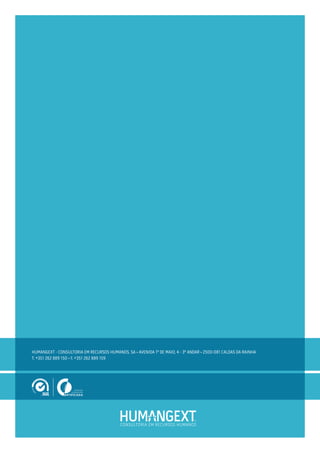HUMANGEXT - CONSULTORIA EM RECURSOS HUMANOS, SA • AVENIDA 1º DE MAIO, 4 - 3º ANDAR • 2500-081 CALDAS DA RAINHA
T. +351 262 889 150 • F. +351 262 889 159
CONSULTORIA EM RECURSOS HUMANOS
 
