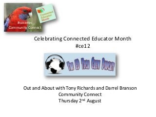 #ozseries
Community Connect
Celebrating Connected Educator Month
#ce12
Out and About with Tony Richards and Darrel Branson
Community Connect
Thursday 2nd August
 