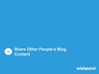 Share Other People’s Blog Content
1

2

3

Share other people’s content
when it is from a trustworthy
source, and the arti...
