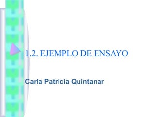 1.2. EJEMPLO DE ENSAYO
Carla Patricia Quintanar
 