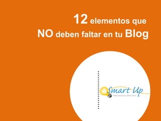 12 elementos que
NO deben faltar en tu Blog
 