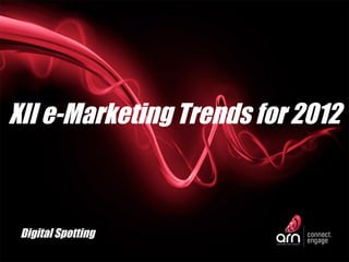 XII e-Marketing Trends for 2012 Digital Spotting 
