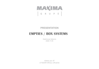 PRESENTATION

EMPTIES / BOX SYSTEMS
         Gediminas Sabonis
            2008.11.05




           Kirtimu str. 47
     LT-02244 Vilnius, Lithuania
 