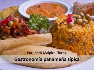 Gastronomía panameña típica
Por: Erick Malpica Flores.
 