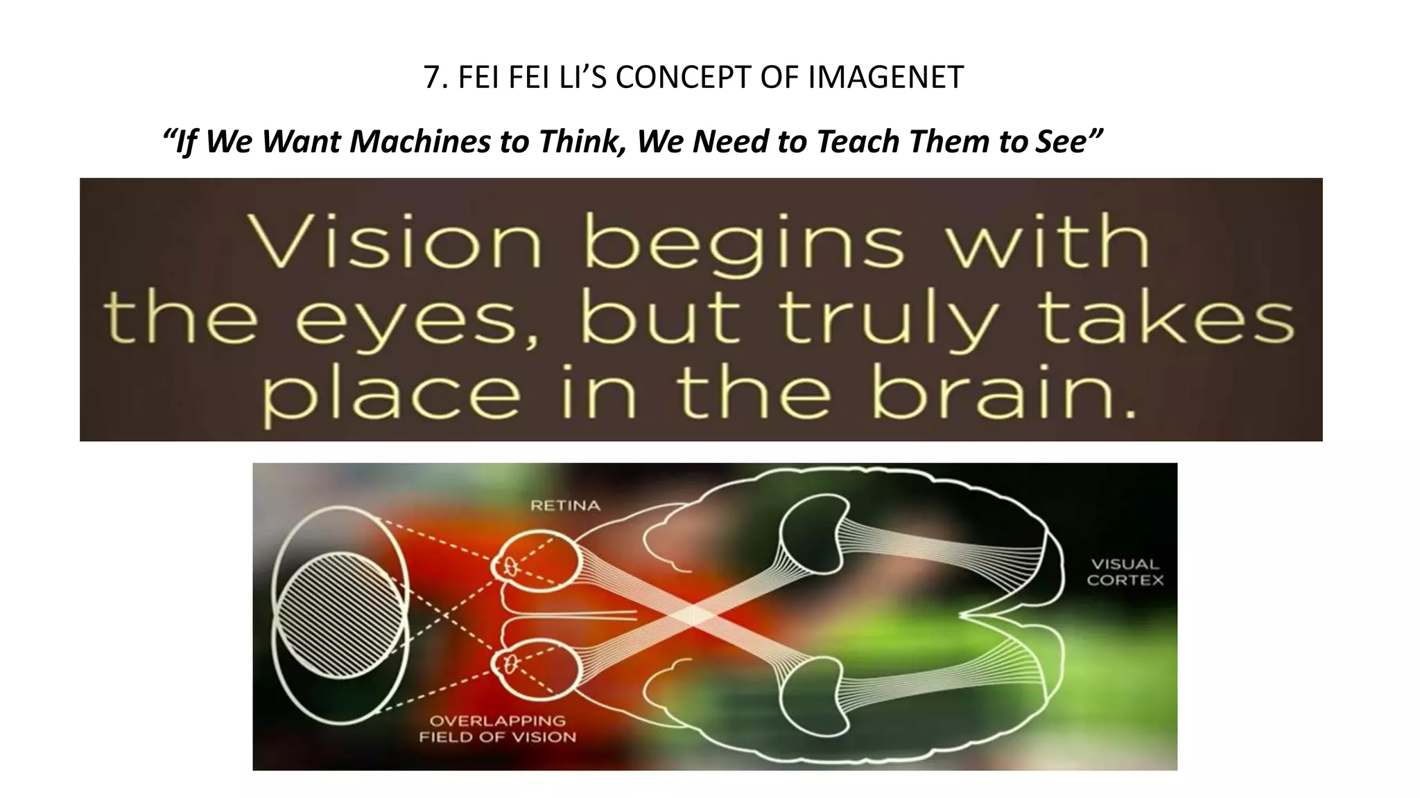 7. FEI FEI LI’S CONCEPT OF IMAGENET
“If We Want Machines to Think, We Need to Teach Them to See”
 