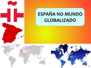 ESPAÑA NO MUNDO 
GLOBALIZADO 
 