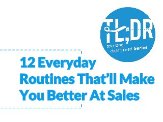 12 Everyday
Routines That’ll Make
You Better At Sales
 
