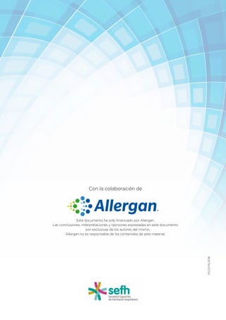 Con la colaboración de
Este documento ha sido financiado por Allergan.
Las conclusiones, interpretaciones y opiniones expresadas en este documento
son exclusivas de los autores del mismo.
Allergan no es responsable de los contenidos de este material.
ES/0476/2016
 