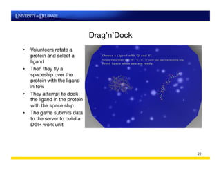 Drag’n’Dock
                                           
•    Volunteers rotate a
     protein and select a
     ligand
•  ...