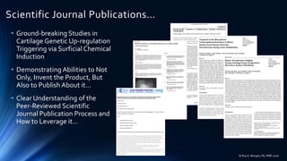 Scientific Journal Publications…
• Ground-breaking Studies in
Cartilage Genetic Up-regulation
Triggering via Surficial Chemical
Induction
• Demonstrating Abilities to Not
Only, Invent the Product, But
Also to Publish About it…
• Clear Understanding of the
Peer-Reviewed Scientific
Journal Publication Process and
How to Leverage it…
© Roy E. Morgan, PE, PMP 2016
 