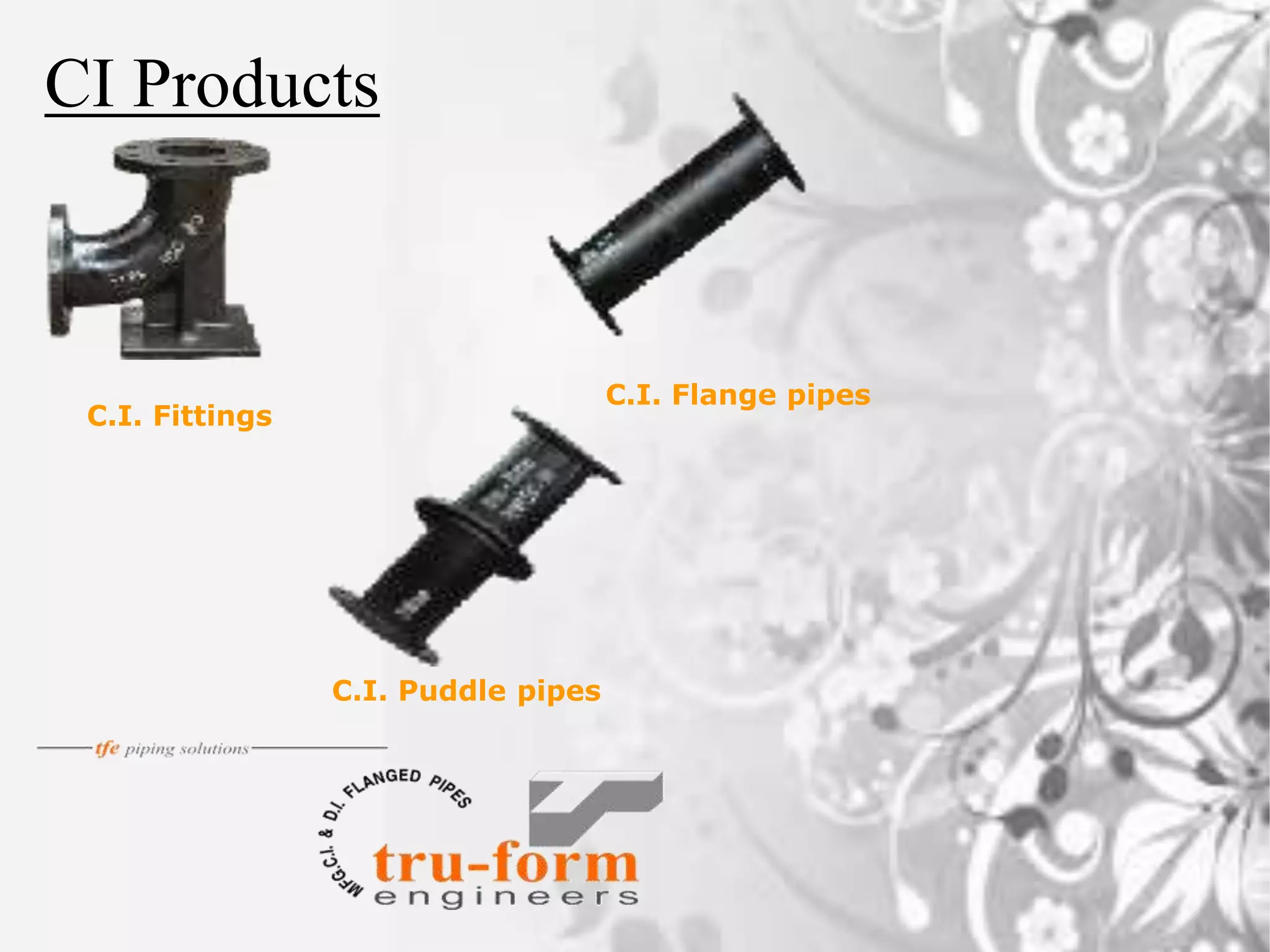 CI Products
C.I. Fittings
C.I. Flange pipes
C.I. Puddle pipes
 