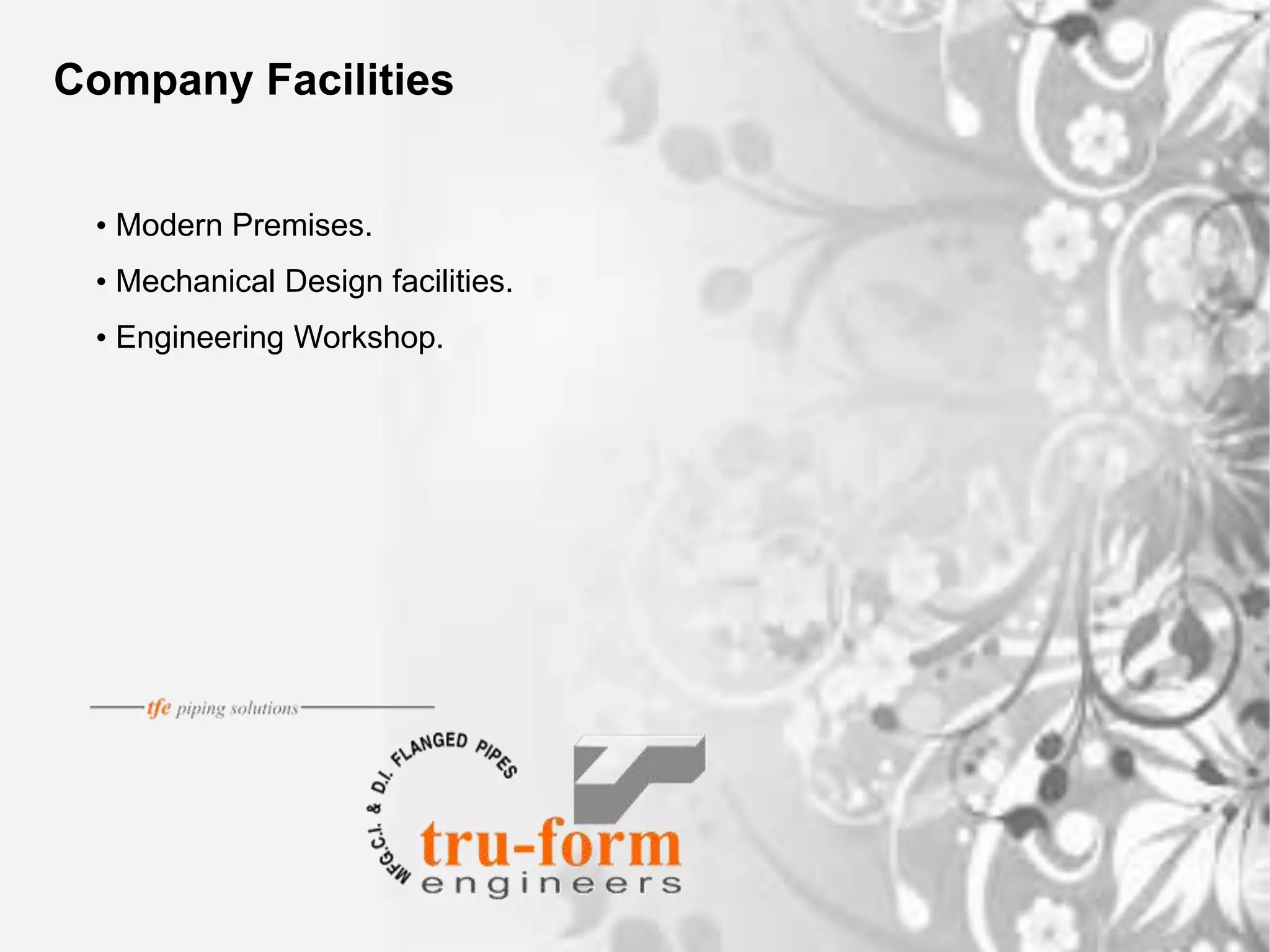 • Modern Premises.
• Mechanical Design facilities.
• Engineering Workshop.
Company Facilities
 