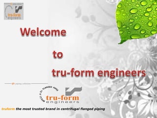 truform the most trusted brand in centrifugal flanged piping
 