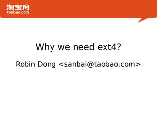 Why we need ext4?
Robin Dong <sanbai@taobao.com>
 