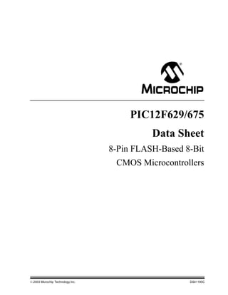  2003 Microchip Technology Inc. DS41190C
PIC12F629/675
Data Sheet
8-Pin FLASH-Based 8-Bit
CMOS Microcontrollers
 