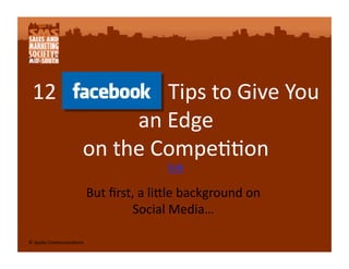 12                     Tips to Give You  
                  an Edge  
        on the Compe77on 
                                        link 

                         But ﬁrst, a li>le background on  
                                 Social Media… 

© Spake Communica7ons 
 