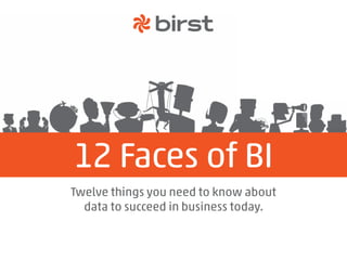 12 Faces of BI
Twelve things you need to know about
data to succeed in business today.
 