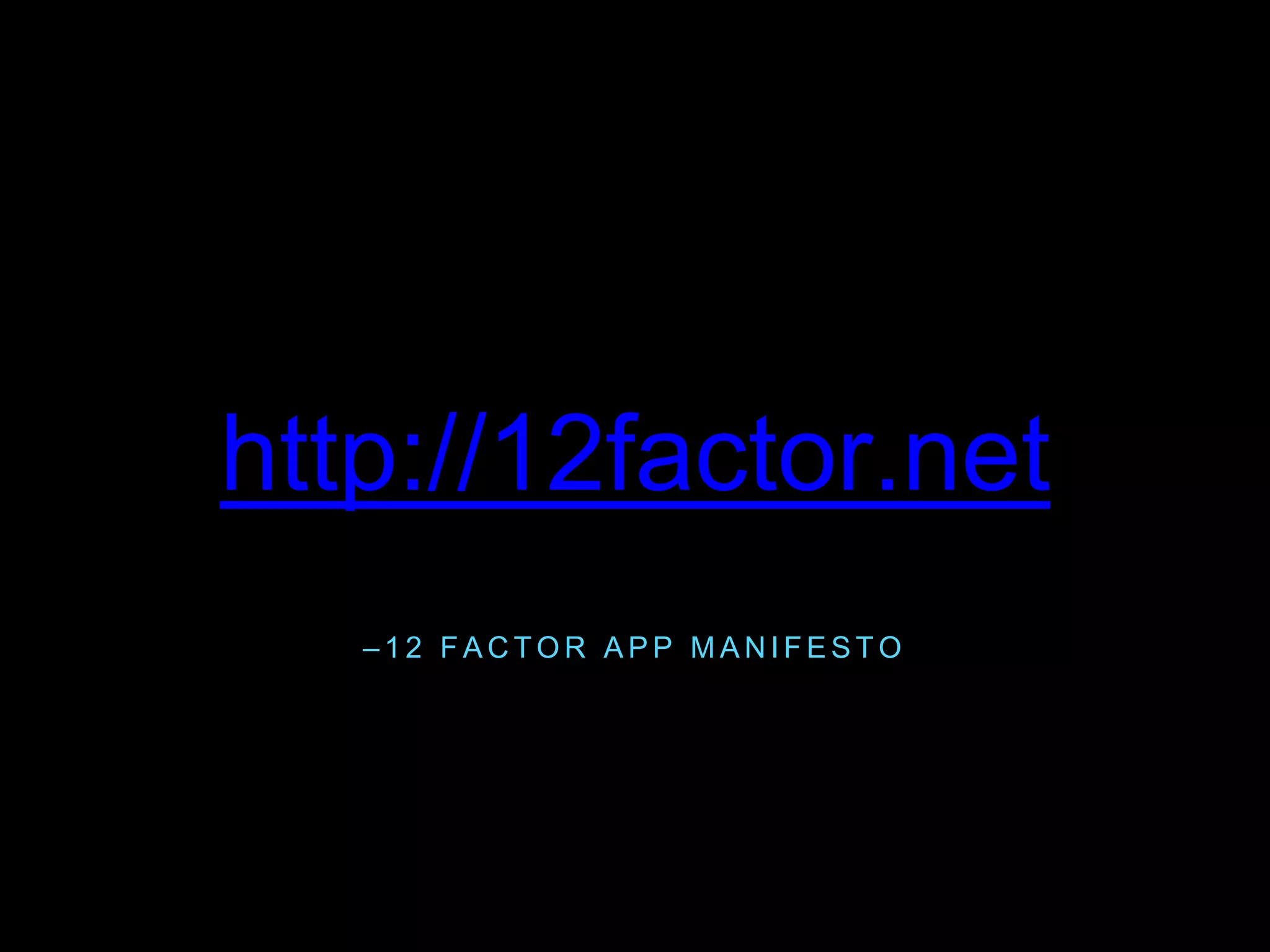 – 1 2 FA C T O R A P P M A N I F E S T O
http://12factor.net
 