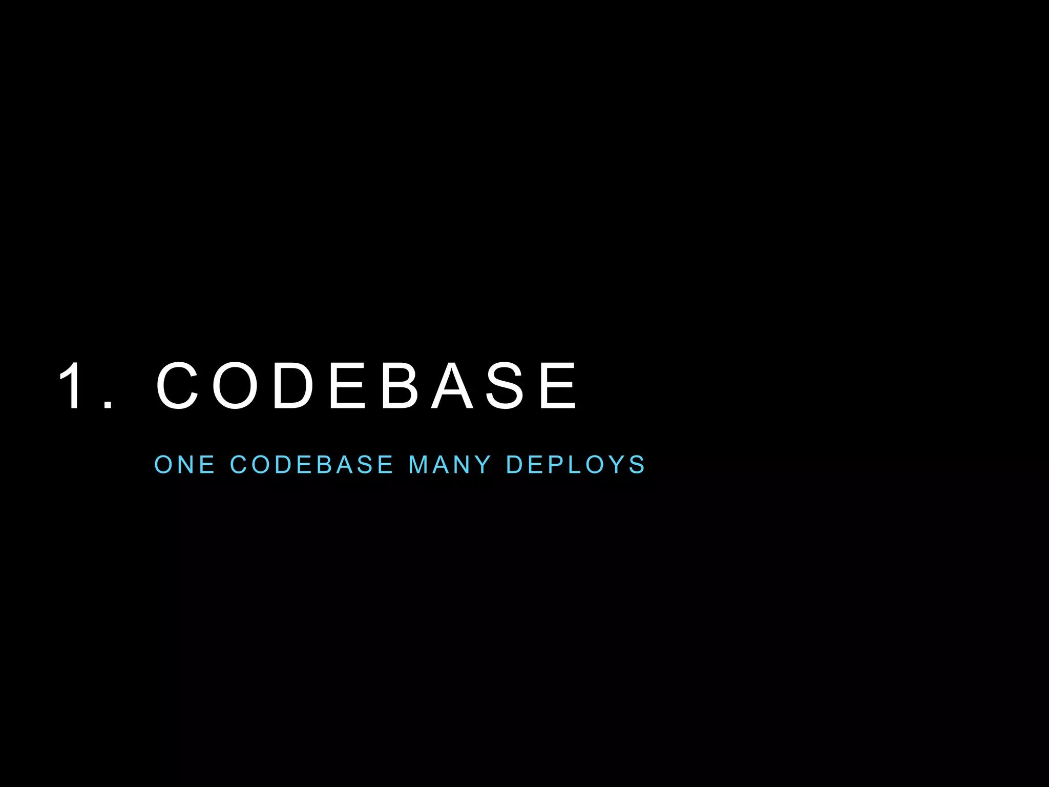 1 . C O D E B A S E
O N E C O D E B A S E M A N Y D E P L O Y S
 