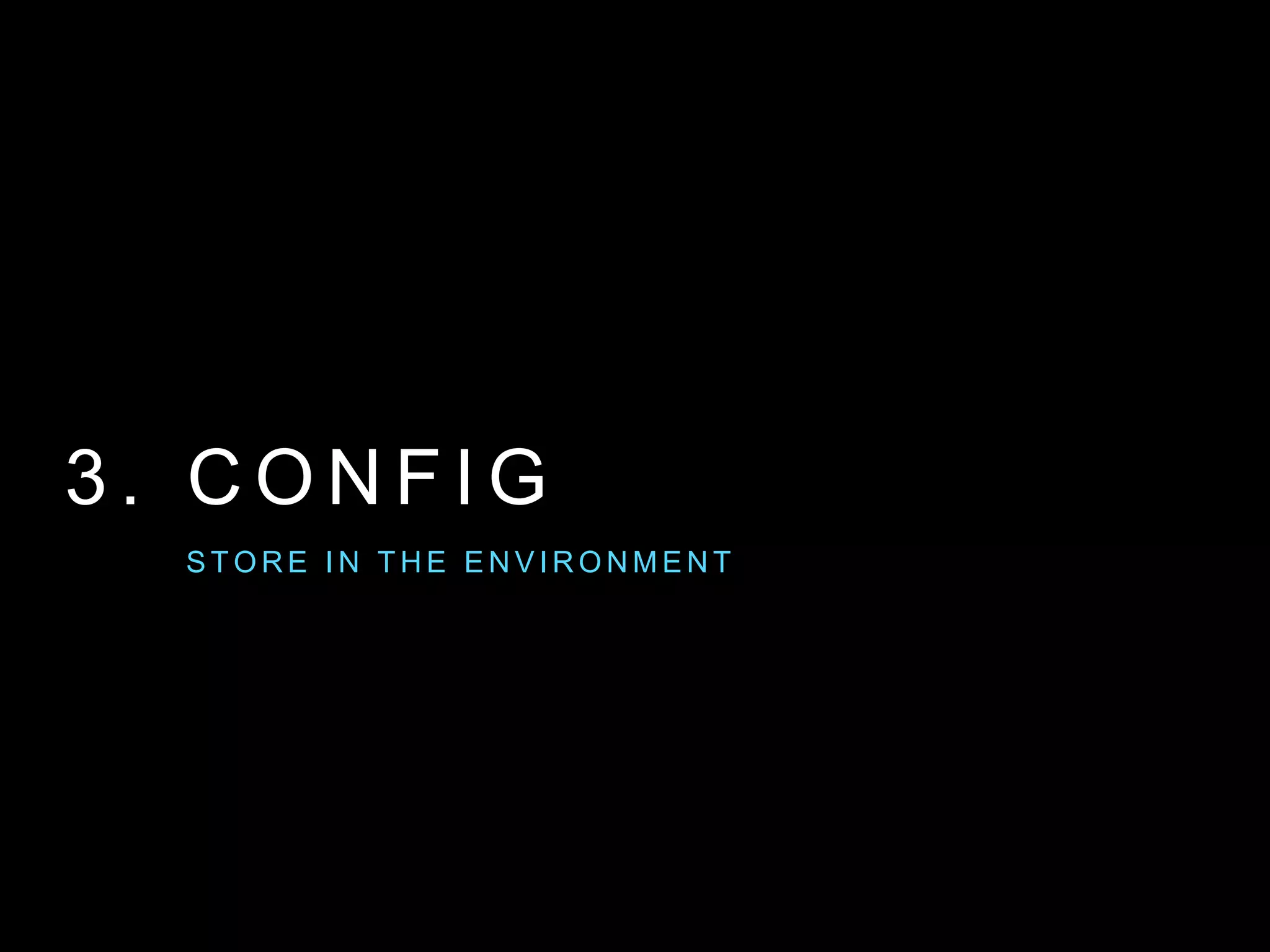 3 . C O N F I G
S T O R E I N T H E E N V I R O N M E N T
 