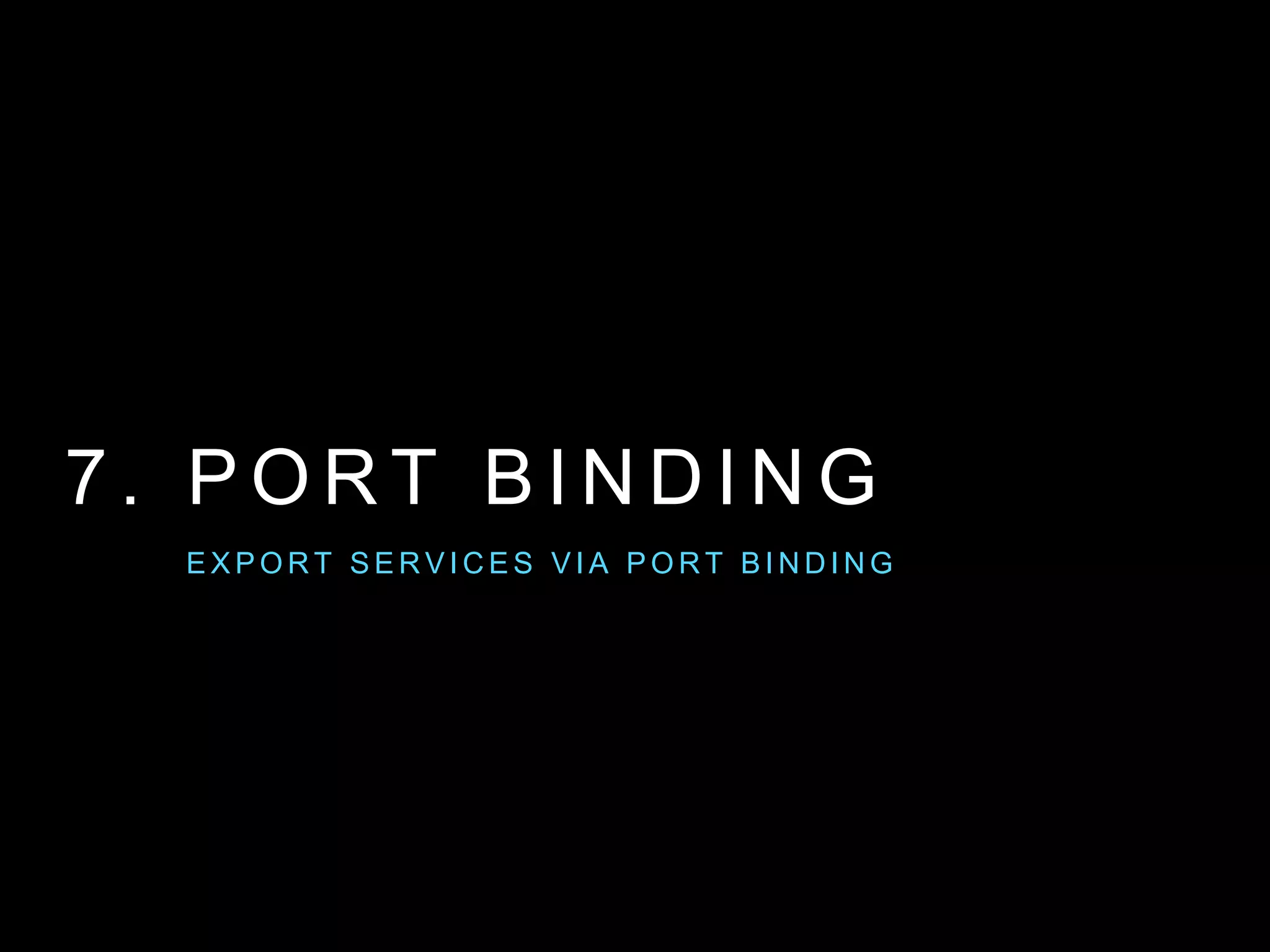 7 . P O R T B I N D I N G
E X P O R T S E R V I C E S V I A P O R T B I N D I N G
 