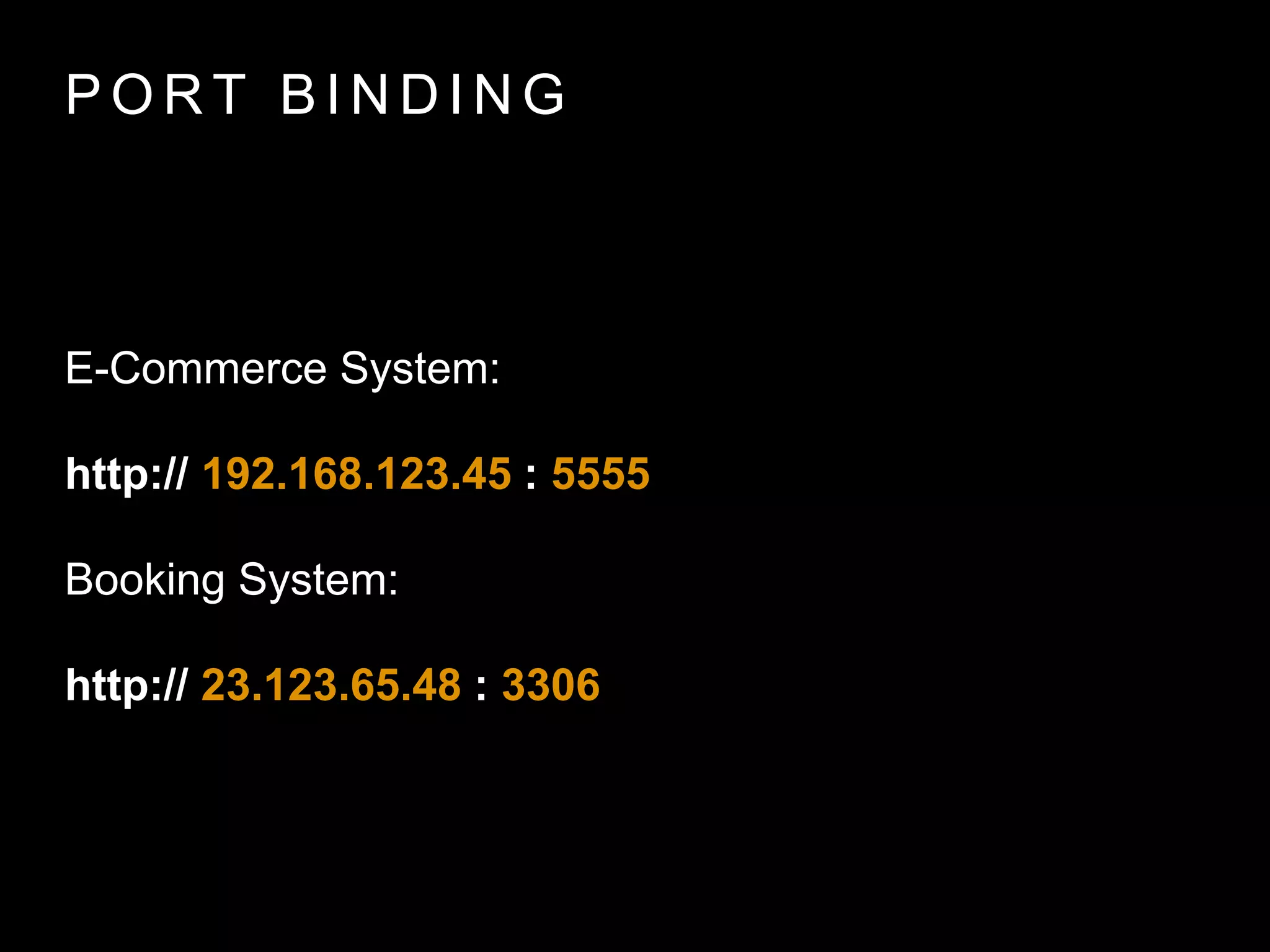 P O R T B I N D I N G
E-Commerce System:
http:// 192.168.123.45 : 5555
Booking System:
http:// 23.123.65.48 : 3306
 